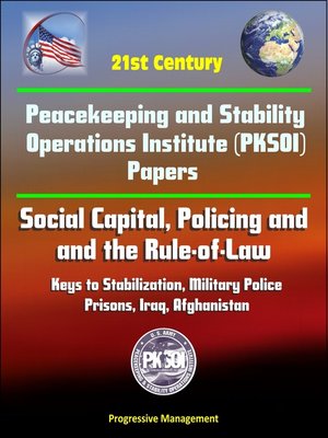 cover image of 21st Century Peacekeeping and Stability Operations Institute (PKSOI) Papers--Social Capital, Policing and the Rule-of-Law